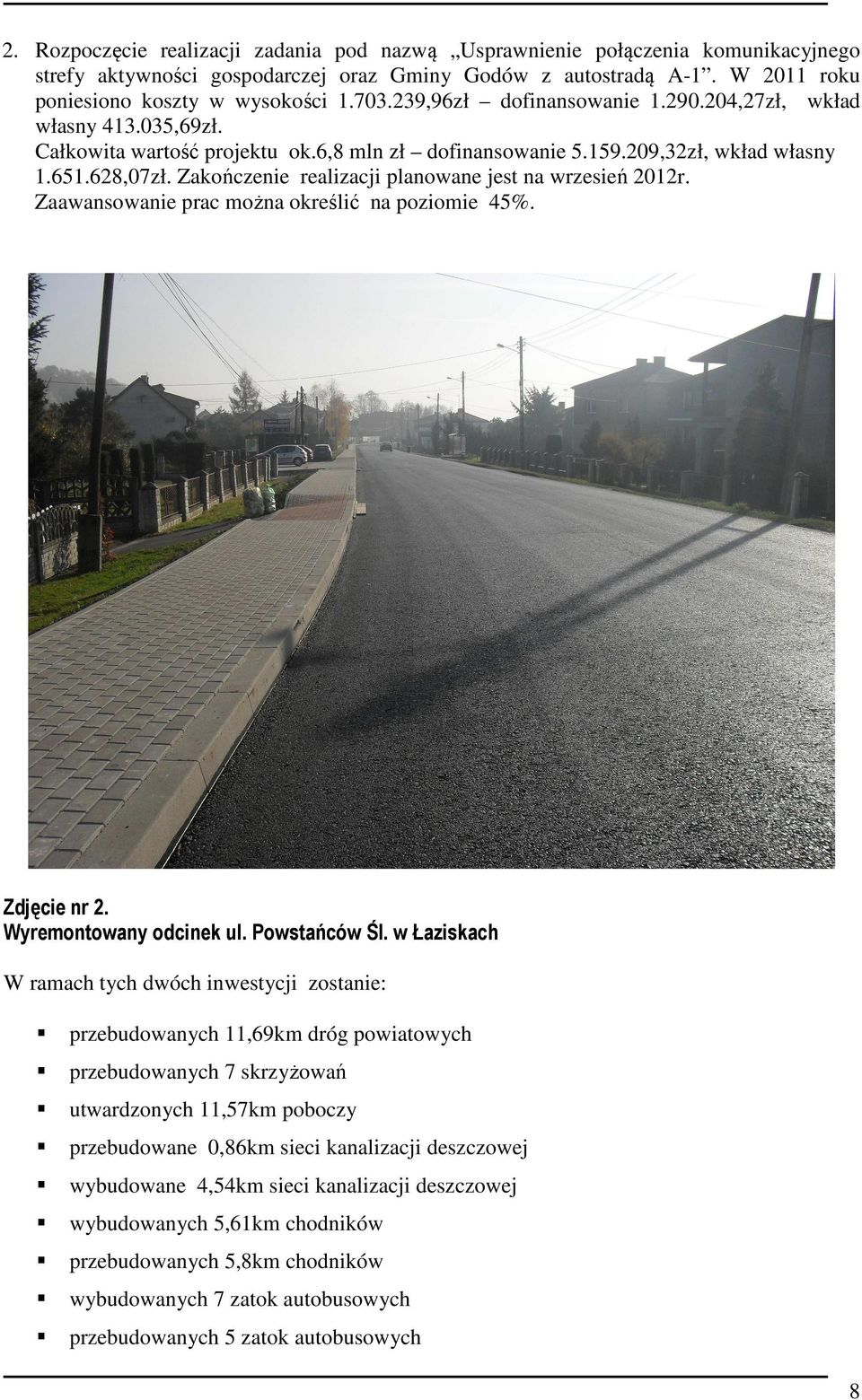 Zakończenie realizacji planowane jest na wrzesień 2012r. Zaawansowanie prac można określić na poziomie 45%. Zdjęcie nr 2. Wyremontowany odcinek ul. Powstańców Śl.