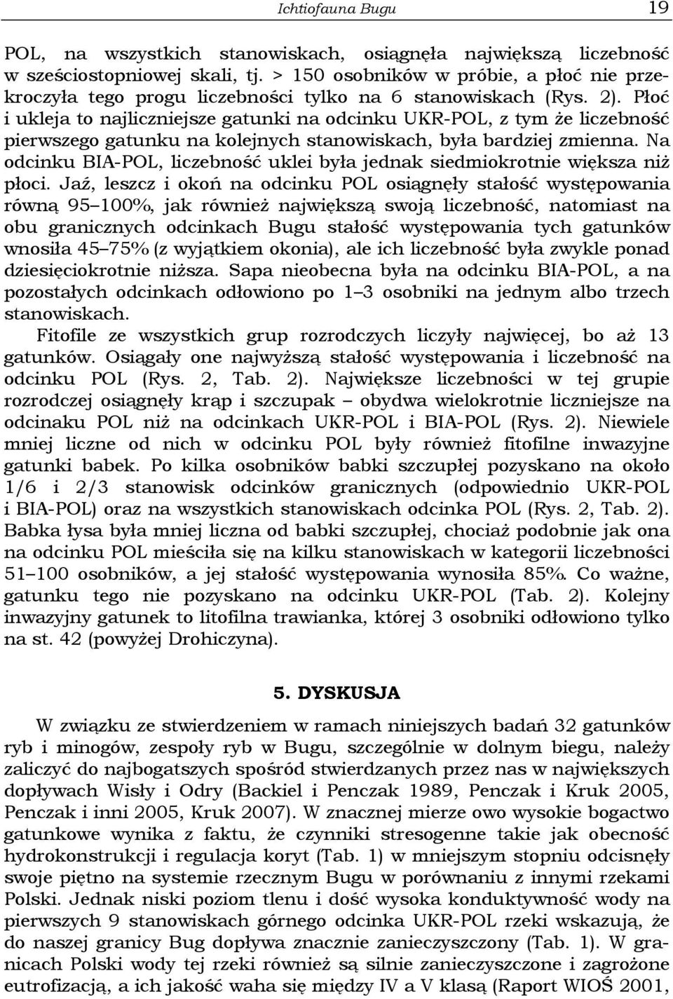 Płoć i ukleja to najliczniejsze gatunki na odcinku UKR-POL, z tym że liczebność pierwszego gatunku na kolejnych stanowiskach, była bardziej zmienna.