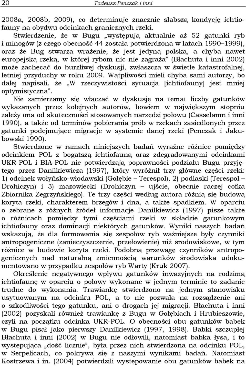 nawet europejską rzeką, w której rybom nic nie zagraża (Błachuta i inni 2002) może zachęcać do burzliwej dyskusji, zwłaszcza w świetle katastrofalnej, letniej przyduchy w roku 2009.