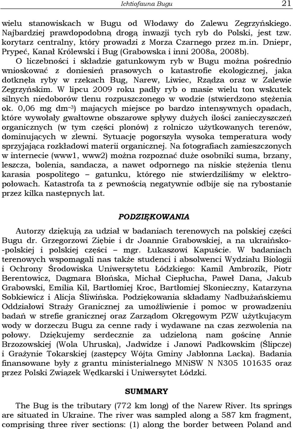 O liczebności i składzie gatunkowym ryb w Bugu można pośrednio wnioskować z doniesień prasowych o katastrofie ekologicznej, jaka dotknęła ryby w rzekach Bug, Narew, Liwiec, Rządza oraz w Zalewie