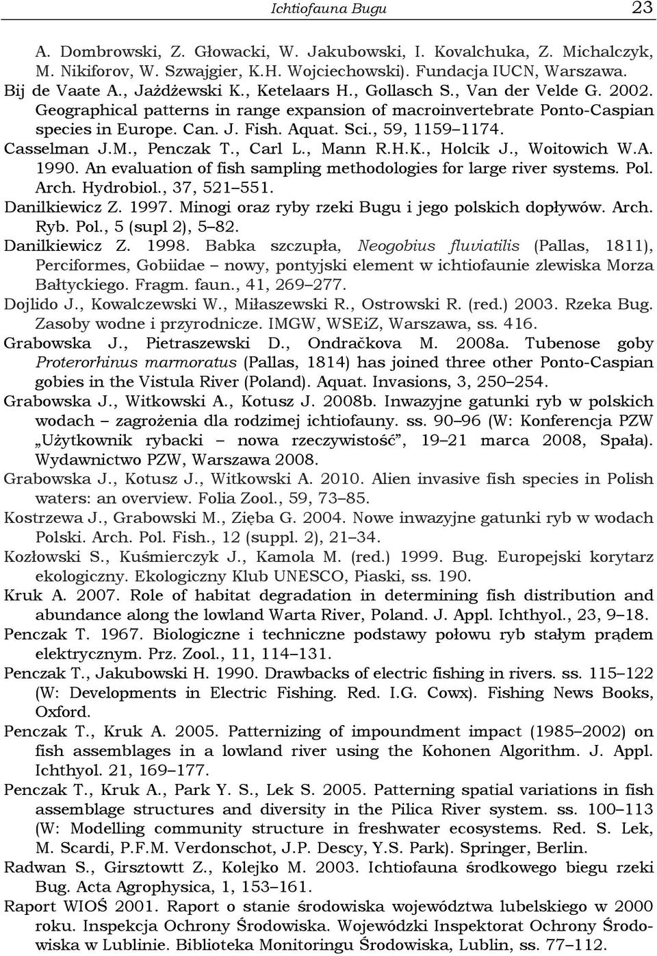 Casselman J.M., Penczak T., Carl L., Mann R.H.K., Holcik J., Woitowich W.A. 1990. An evaluation of fish sampling methodologies for large river systems. Pol. Arch. Hydrobiol., 37, 521 551.