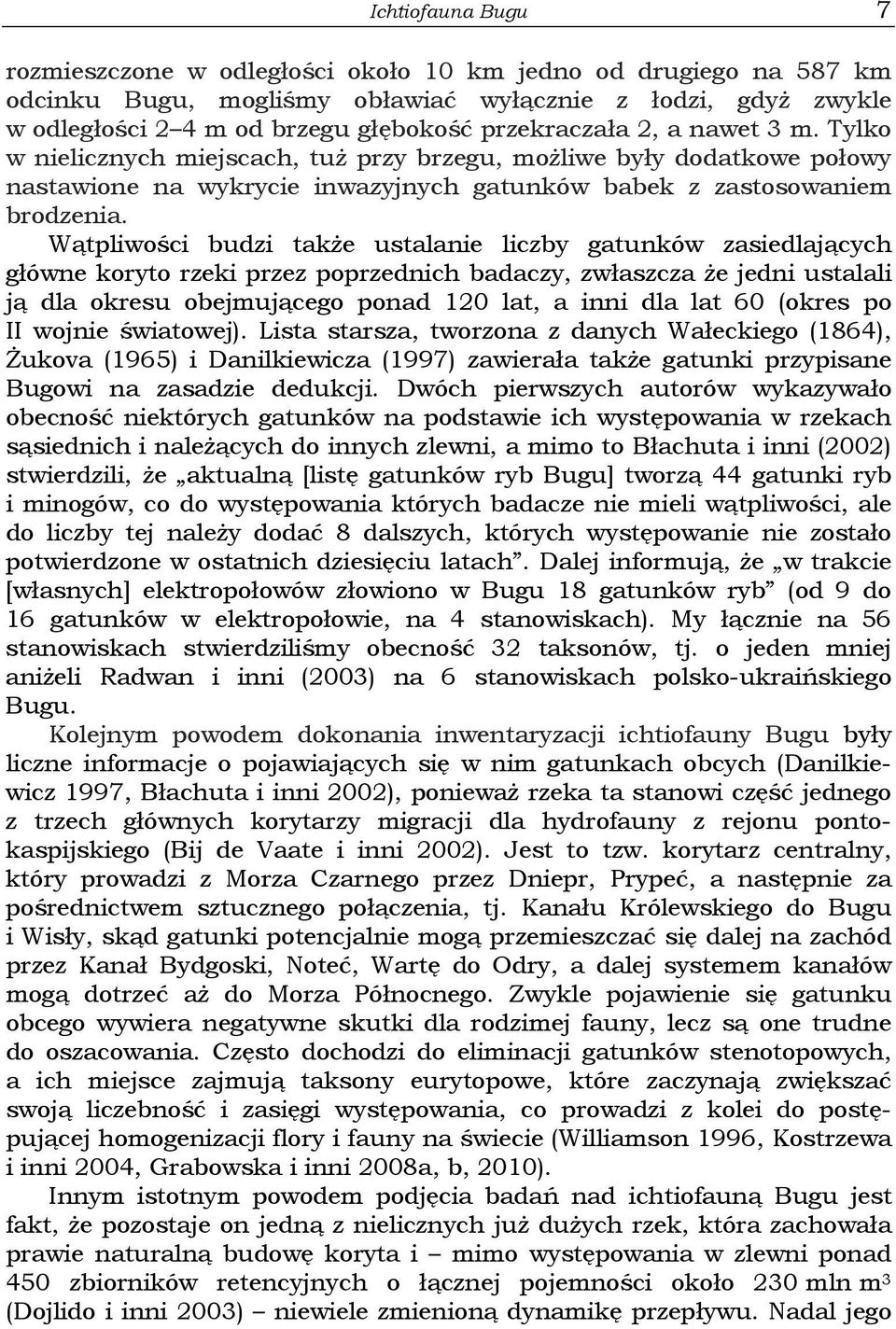 Wątpliwości budzi także ustalanie liczby gatunków zasiedlających główne koryto rzeki przez poprzednich badaczy, zwłaszcza że jedni ustalali ją dla okresu obejmującego ponad 120 lat, a inni dla lat 60