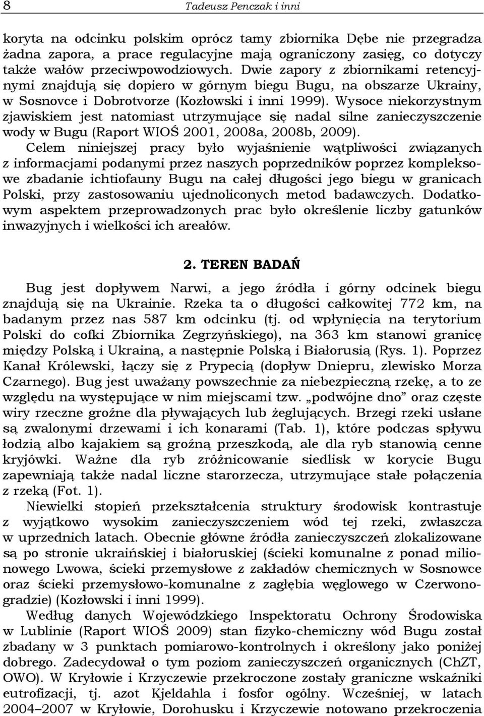 Wysoce niekorzystnym zjawiskiem jest natomiast utrzymujące się nadal silne zanieczyszczenie wody w Bugu (Raport WIOŚ 2001, 2008a, 2008b, 2009).