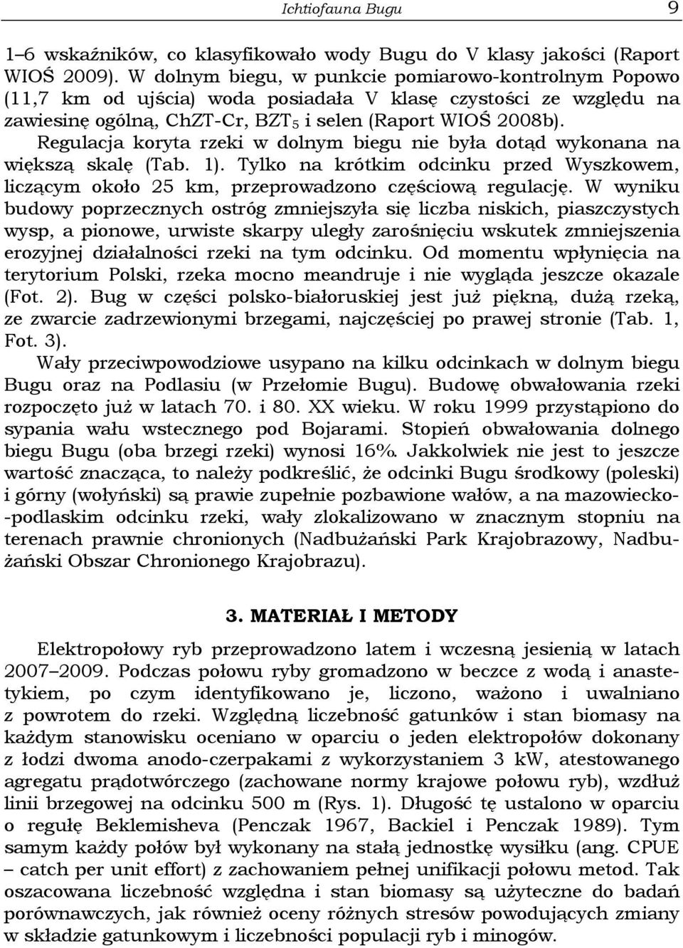 Regulacja koryta rzeki w dolnym biegu nie była dotąd wykonana na większą skalę (Tab. 1). Tylko na krótkim odcinku przed Wyszkowem, liczącym około 25 km, przeprowadzono częściową regulację.