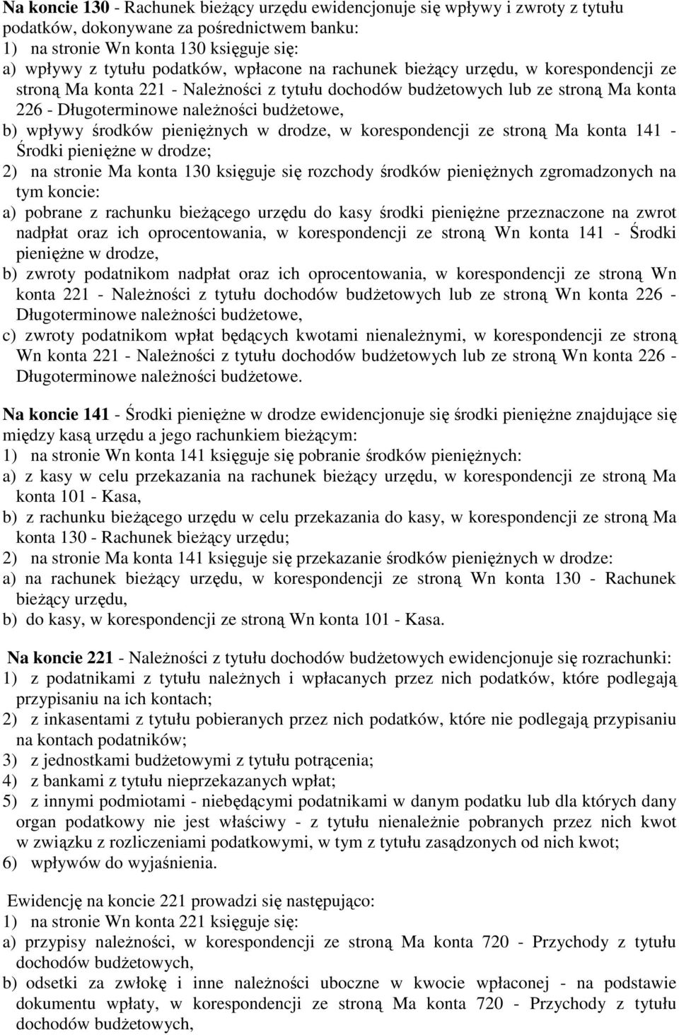 środków pienięŝnych w drodze, w korespondencji ze stroną Ma konta 141 - Środki pienięŝne w drodze; 2) na stronie Ma konta 130 księguje się rozchody środków pienięŝnych zgromadzonych na tym koncie: a)