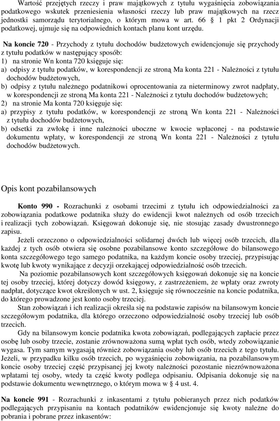 Na koncie 720 - Przychody z tytułu dochodów budŝetowych ewidencjonuje się przychody z tytułu podatków w następujący sposób: 1) na stronie Wn konta 720 księguje się: a) odpisy z tytułu podatków, w