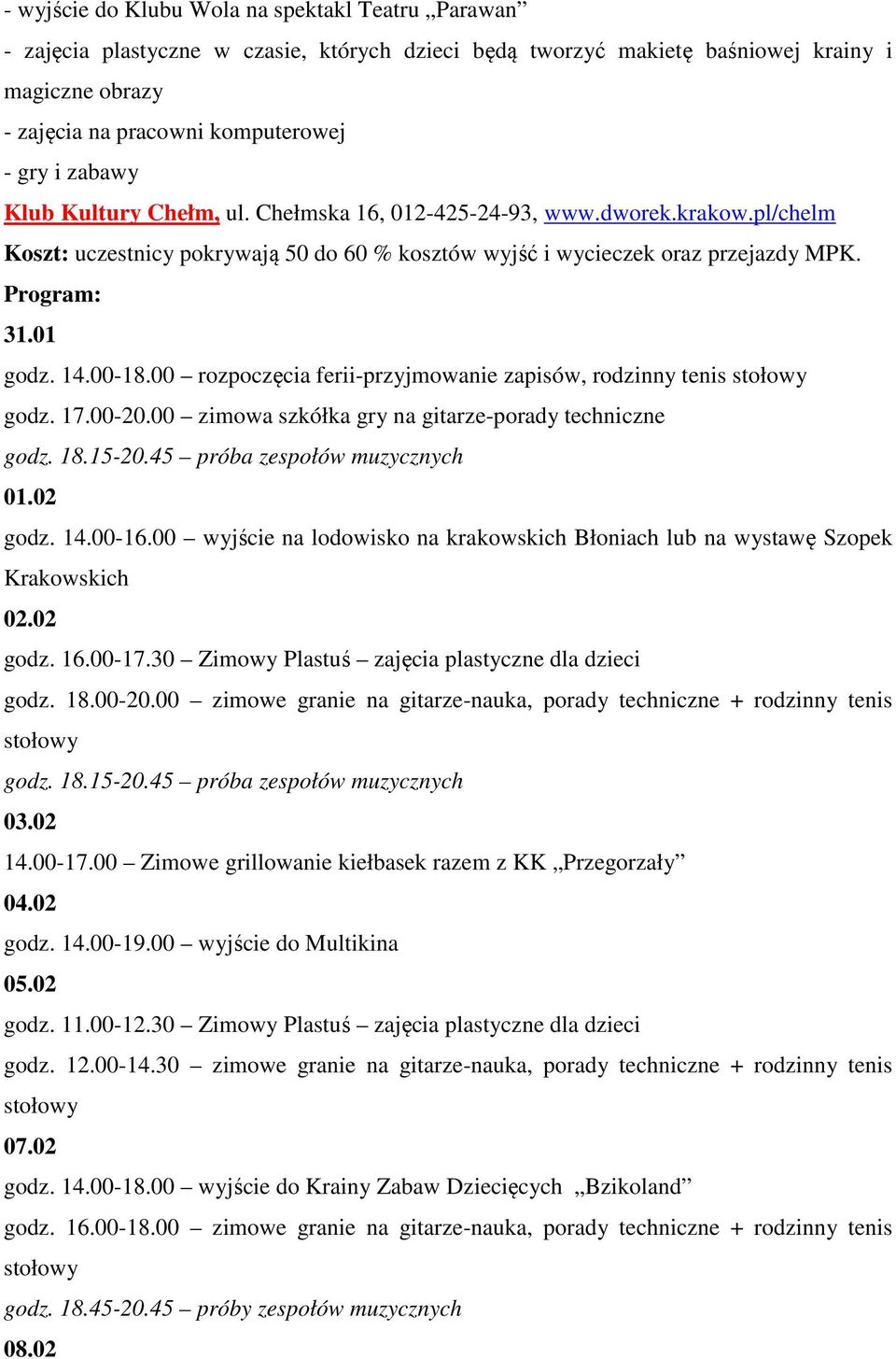 00 rozpoczęcia ferii-przyjmowanie zapisów, rodzinny tenis godz. 17.00-20.00 zimowa szkółka gry na gitarze-porady techniczne godz. 18.15-20.45 próba zespołów muzycznych 01.02 godz. 14.00-16.