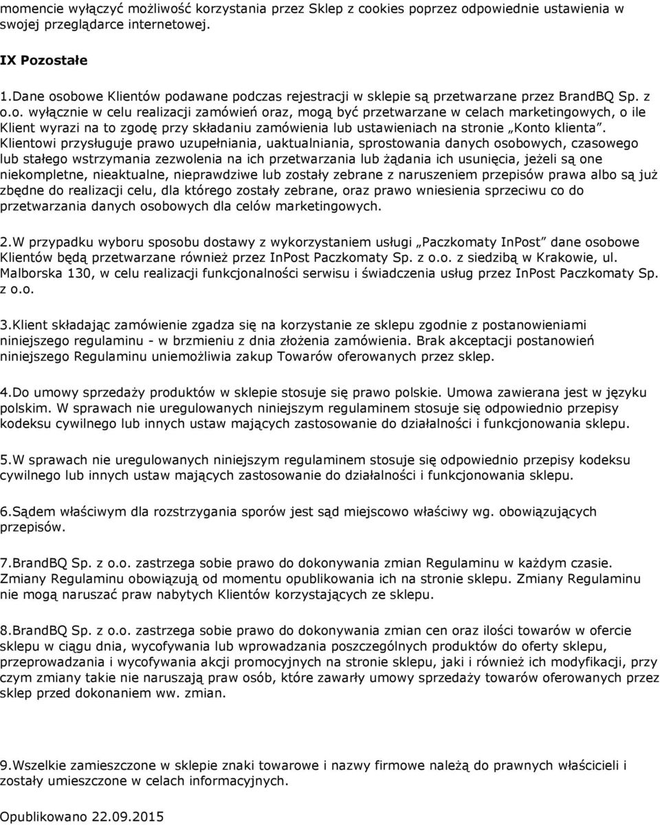 Klientowi przysługuje prawo uzupełniania, uaktualniania, sprostowania danych osobowych, czasowego lub stałego wstrzymania zezwolenia na ich przetwarzania lub żądania ich usunięcia, jeżeli są one