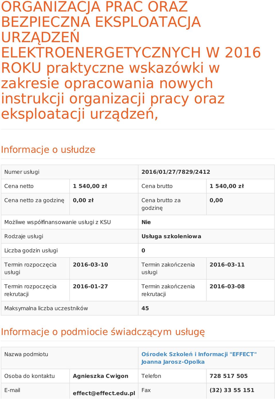 Rodzaje usługi Nie Usługa szkoleniowa Liczba godzin usługi 0 Termin rozpoczęcia usługi Termin rozpoczęcia rekrutacji 2016-03-10 Termin zakończenia usługi 2016-01-27 Termin zakończenia rekrutacji