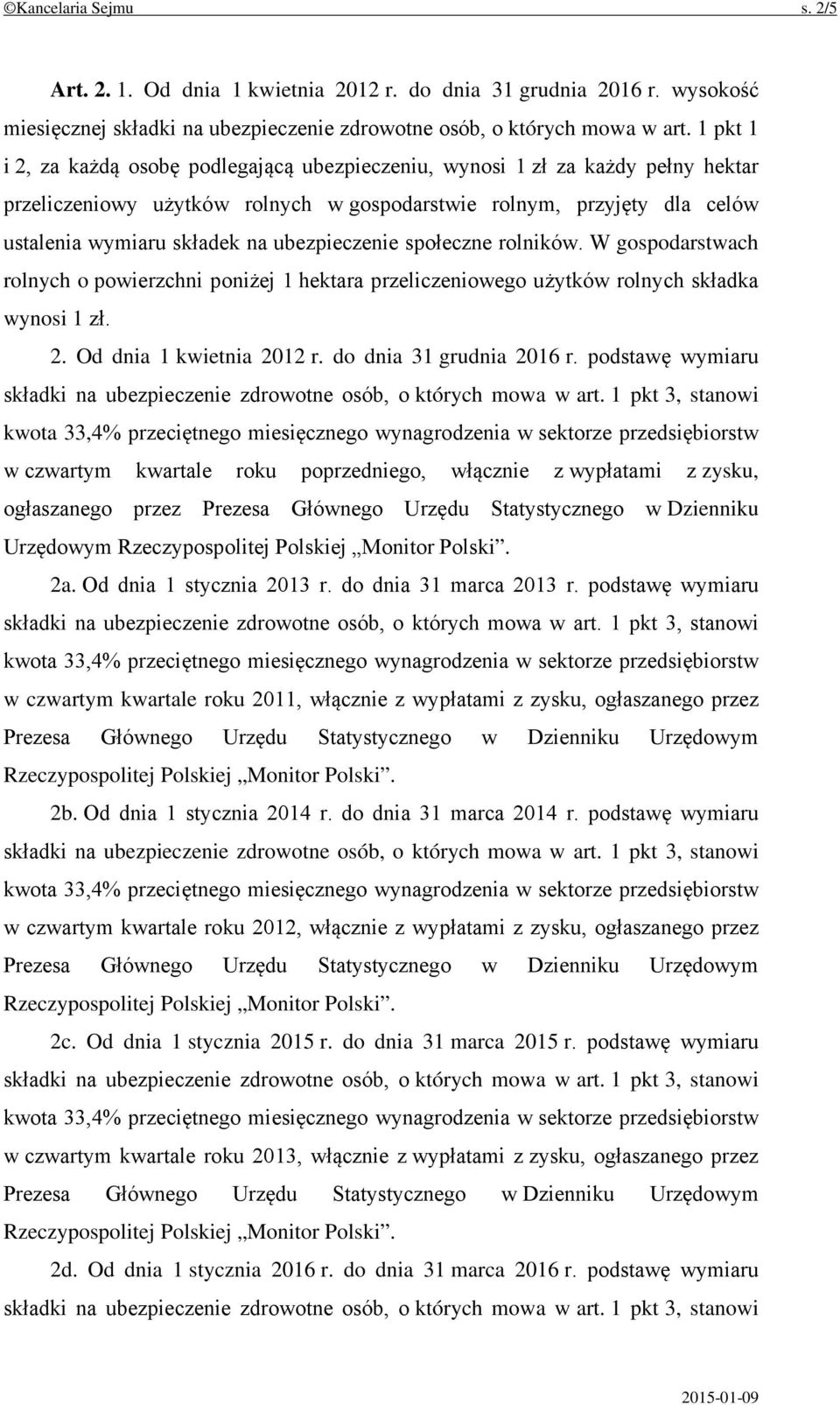 ubezpieczenie społeczne rolników. W gospodarstwach rolnych o powierzchni poniżej 1 hektara przeliczeniowego użytków rolnych składka wynosi 1 zł. 2. Od dnia 1 kwietnia 2012 r.