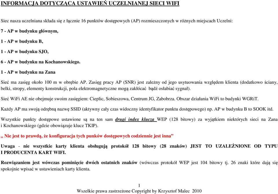 Zasięg pracy AP (SNR) jest zależny od jego usytuowania względem klienta (dodatkowo ściany, belki, stropy, elementy konstrukcji, pola elektromagnetyczne mogą zakłócać bądź osłabiać sygnał).