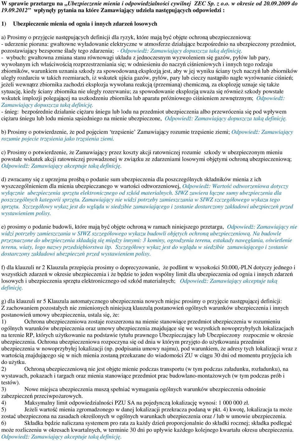 dla ryzyk, które mają być objęte ochroną ubezpieczeniową: - uderzenie pioruna: gwałtowne wyładowanie elektryczne w atmosferze działające bezpośrednio na ubezpieczony przedmiot, pozostawiający