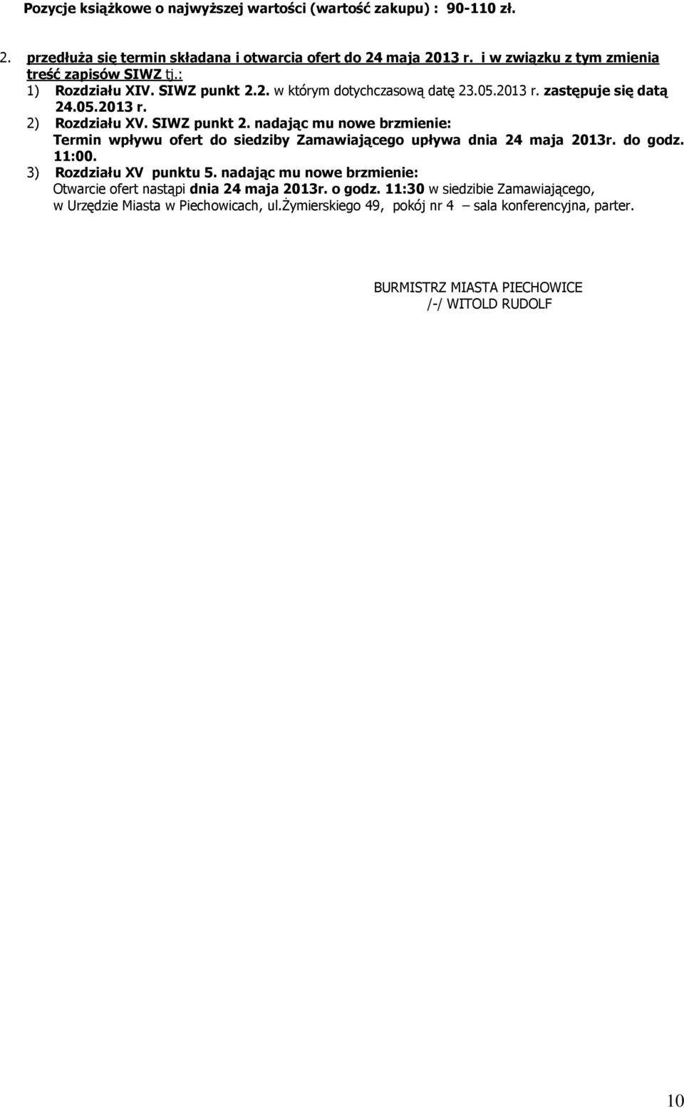 SIWZ punkt 2. nadając mu nowe brzmienie: Termin wpływu ofert do siedziby Zamawiającego upływa dnia 24 maja 2013r. do godz. 11:00. 3) Rozdziału XV punktu 5.