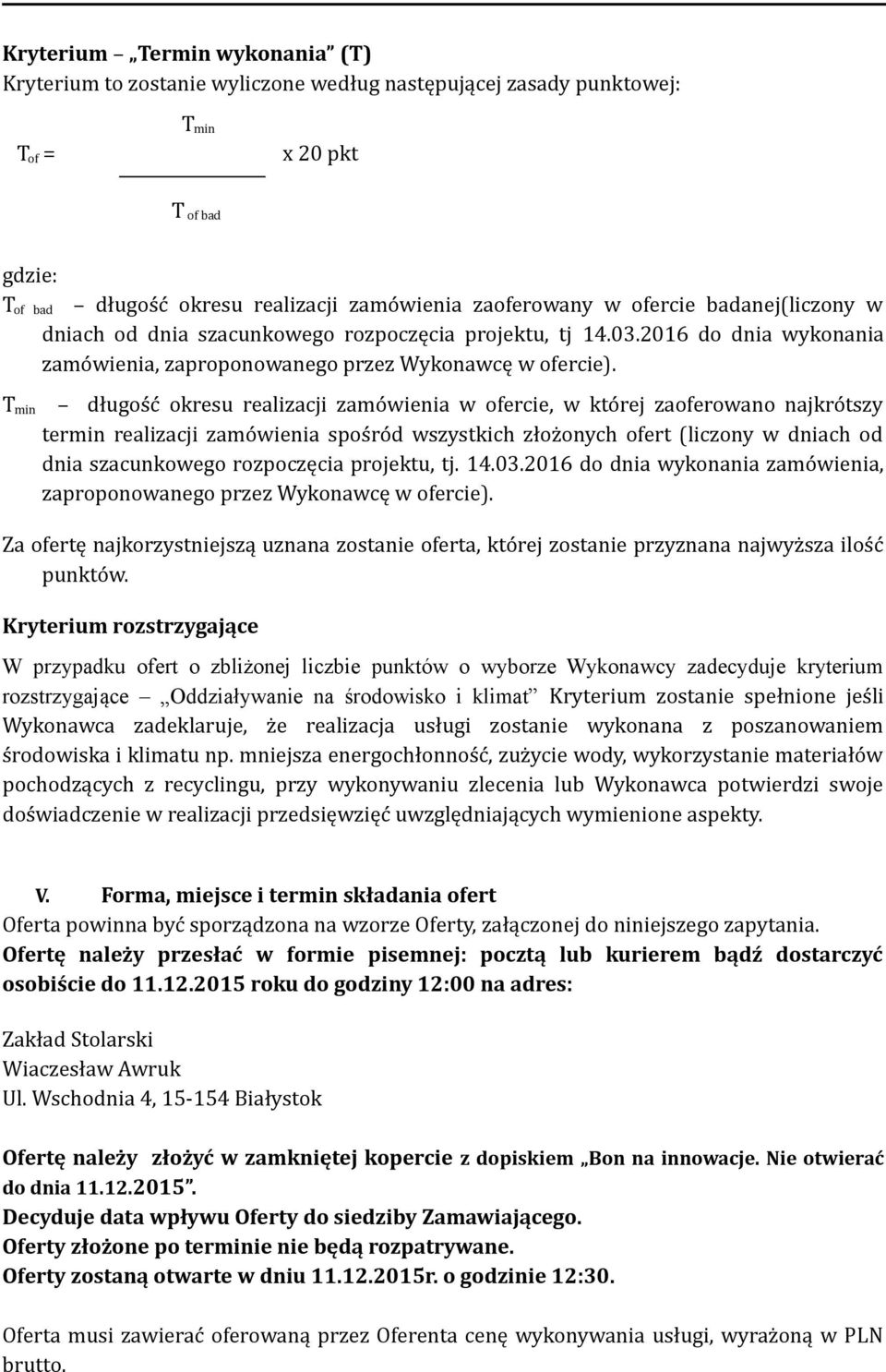 T min długość okresu realizacji zamówienia w ofercie, w której zaoferowano najkrótszy termin realizacji zamówienia spośród wszystkich złożonych ofert (liczony w dniach od dnia szacunkowego