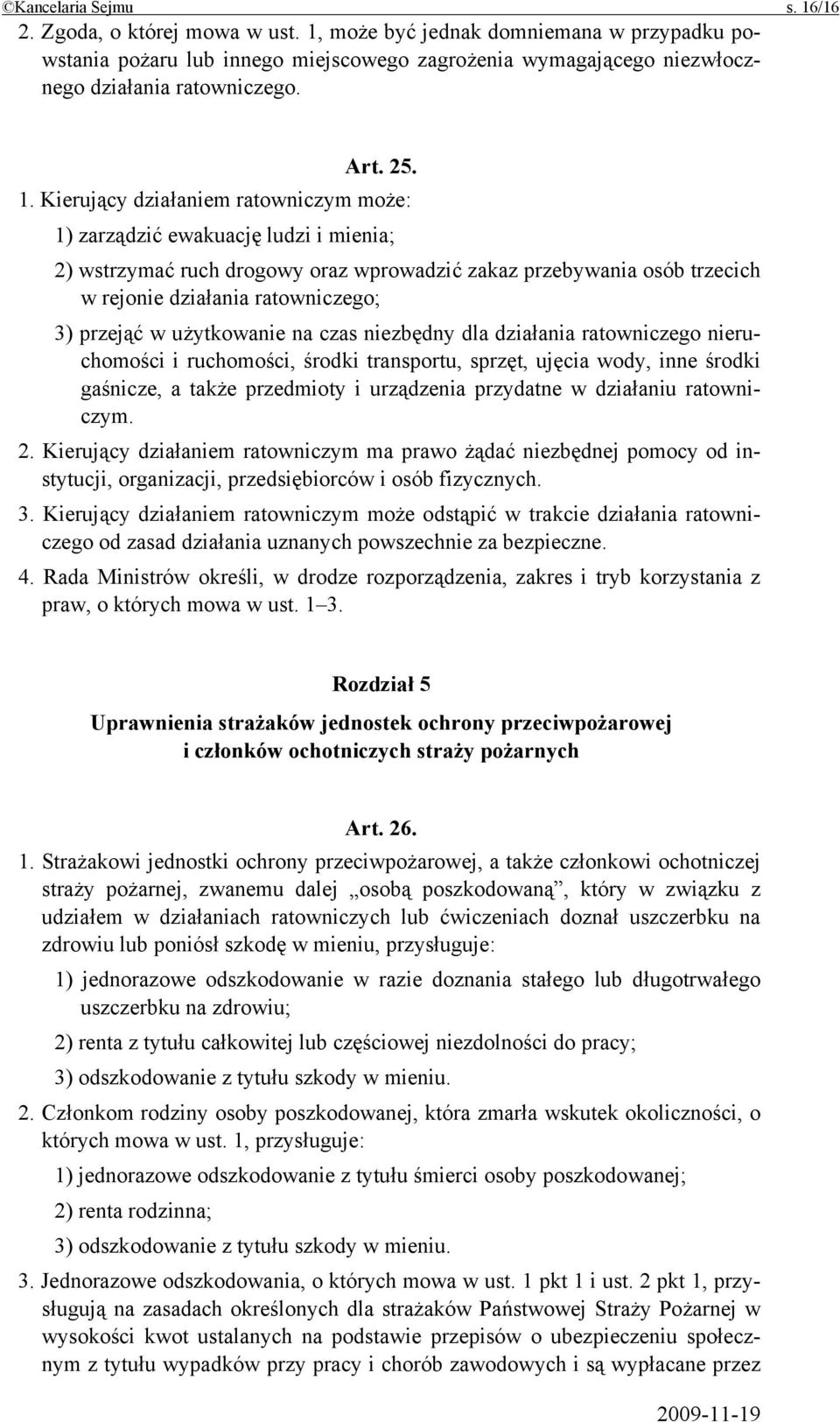 Kierujący działaniem ratowniczym może: 1) zarządzić ewakuację ludzi i mienia; 2) wstrzymać ruch drogowy oraz wprowadzić zakaz przebywania osób trzecich w rejonie działania ratowniczego; 3) przejąć w