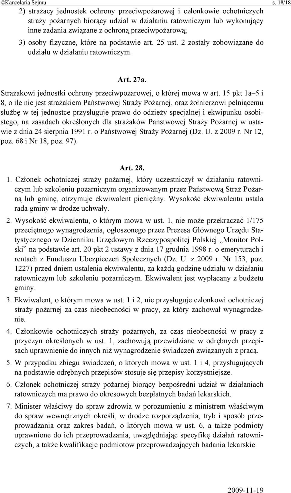 3) osoby fizyczne, które na podstawie art. 25 ust. 2 zostały zobowiązane do udziału w działaniu ratowniczym. Art. 27a. Strażakowi jednostki ochrony przeciwpożarowej, o której mowa w art.