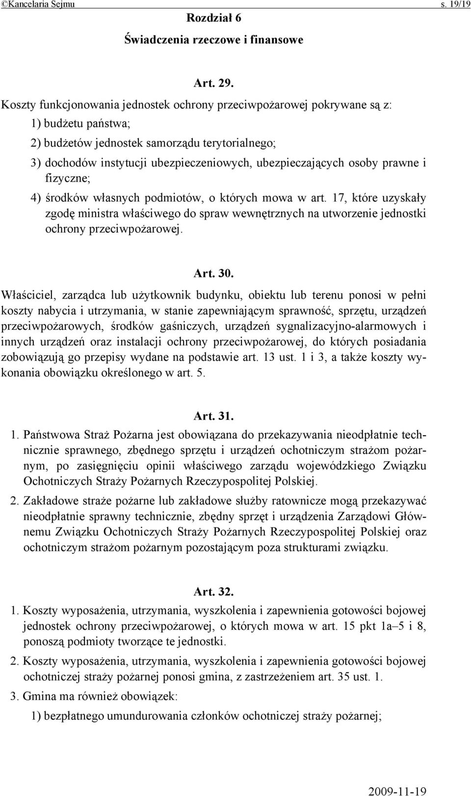 osoby prawne i fizyczne; 4) środków własnych podmiotów, o których mowa w art. 17, które uzyskały zgodę ministra właściwego do spraw wewnętrznych na utworzenie jednostki ochrony przeciwpożarowej. Art.