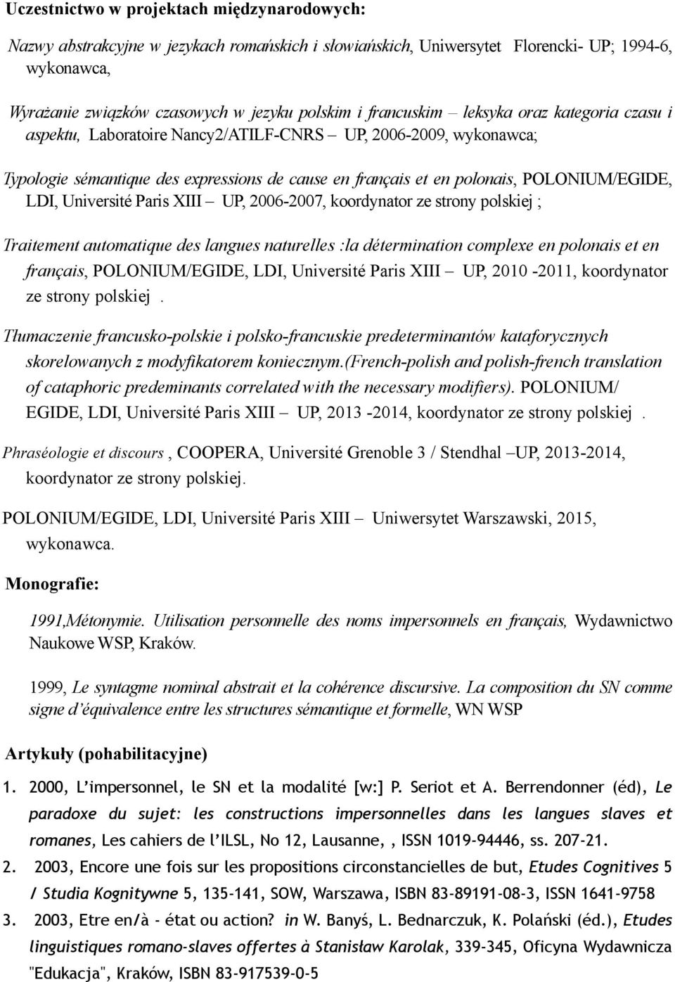 LDI, Université Paris XIII UP, 2006-2007, koordynator ze strony polskiej ; Traitement automatique des langues naturelles :la détermination complexe en polonais et en français, POLONIUM/EGIDE, LDI,