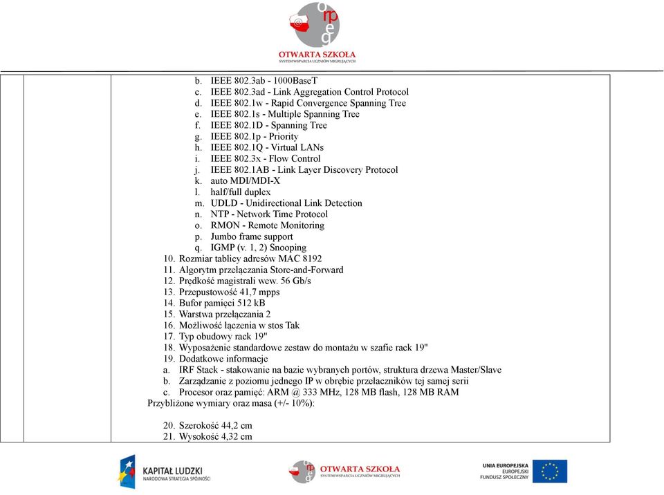 UDLD - Unidirectional Link Detection n. NTP - Network Time Protocol o. RMON - Remote Monitoring p. Jumbo frame support q. IGMP (v. 1, 2) Snooping 10. Rozmiar tablicy adresów MAC 8192 11.