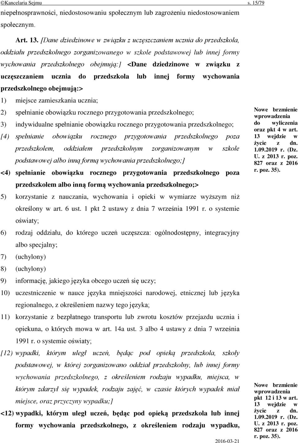 w związku z uczęszczaniem ucznia do przedszkola lub innej formy wychowania przedszkolnego obejmują:> 1) miejsce zamieszkania ucznia; 2) spełnianie obowiązku rocznego przygotowania przedszkolnego; 3)