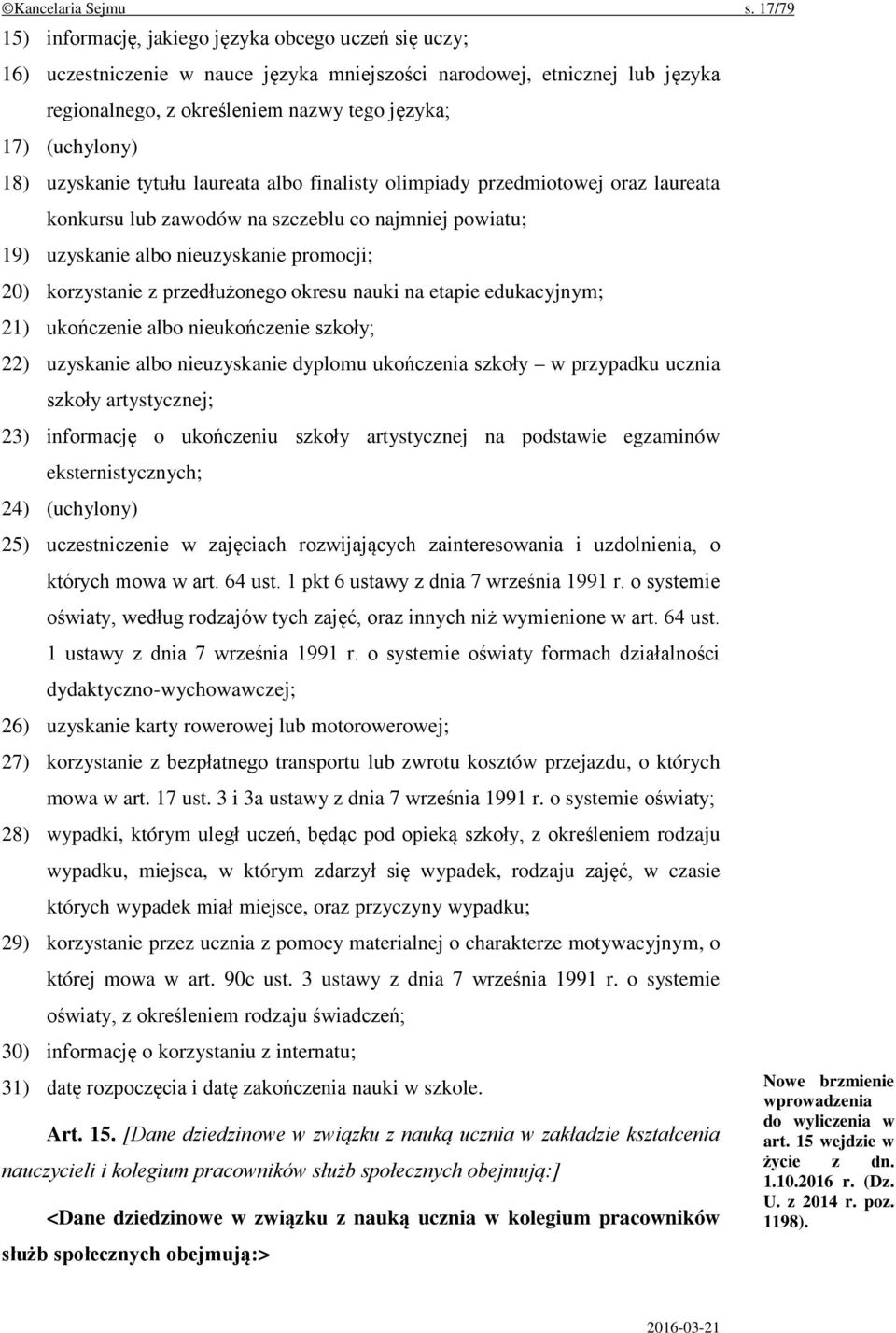 18) uzyskanie tytułu laureata albo finalisty olimpiady przedmiotowej oraz laureata konkursu lub zawodów na szczeblu co najmniej powiatu; 19) uzyskanie albo nieuzyskanie promocji; 20) korzystanie z