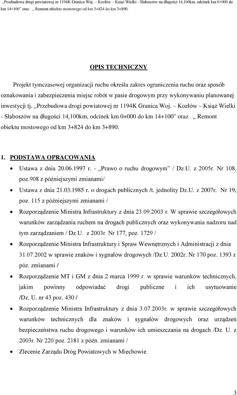 j w k 0000-3+668. 1. PODSTAWA OPRACOWANIA Ustawa z dnia 20.06.1997 r. - Prawo o ruchu drogowym / Dz.U. z 2005r. Nr 108, poz.908 z późniejszymi zmianami/ Ustawa z dnia 21.03.1985 r.