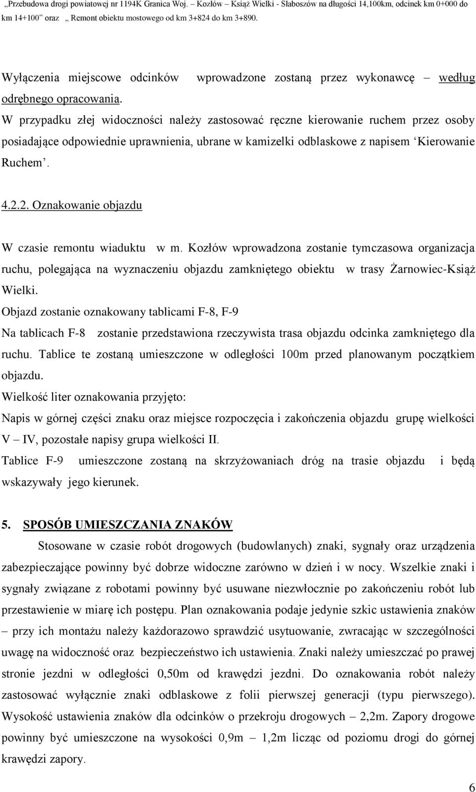 2. Oznakowanie objazdu W czasie remontu wiaduktu w m. Kozłów wprowadzona zostanie tymczasowa organizacja ruchu, polegająca na wyznaczeniu objazdu zamkniętego obiektu w trasy Żarnowiec-Książ Wielki.