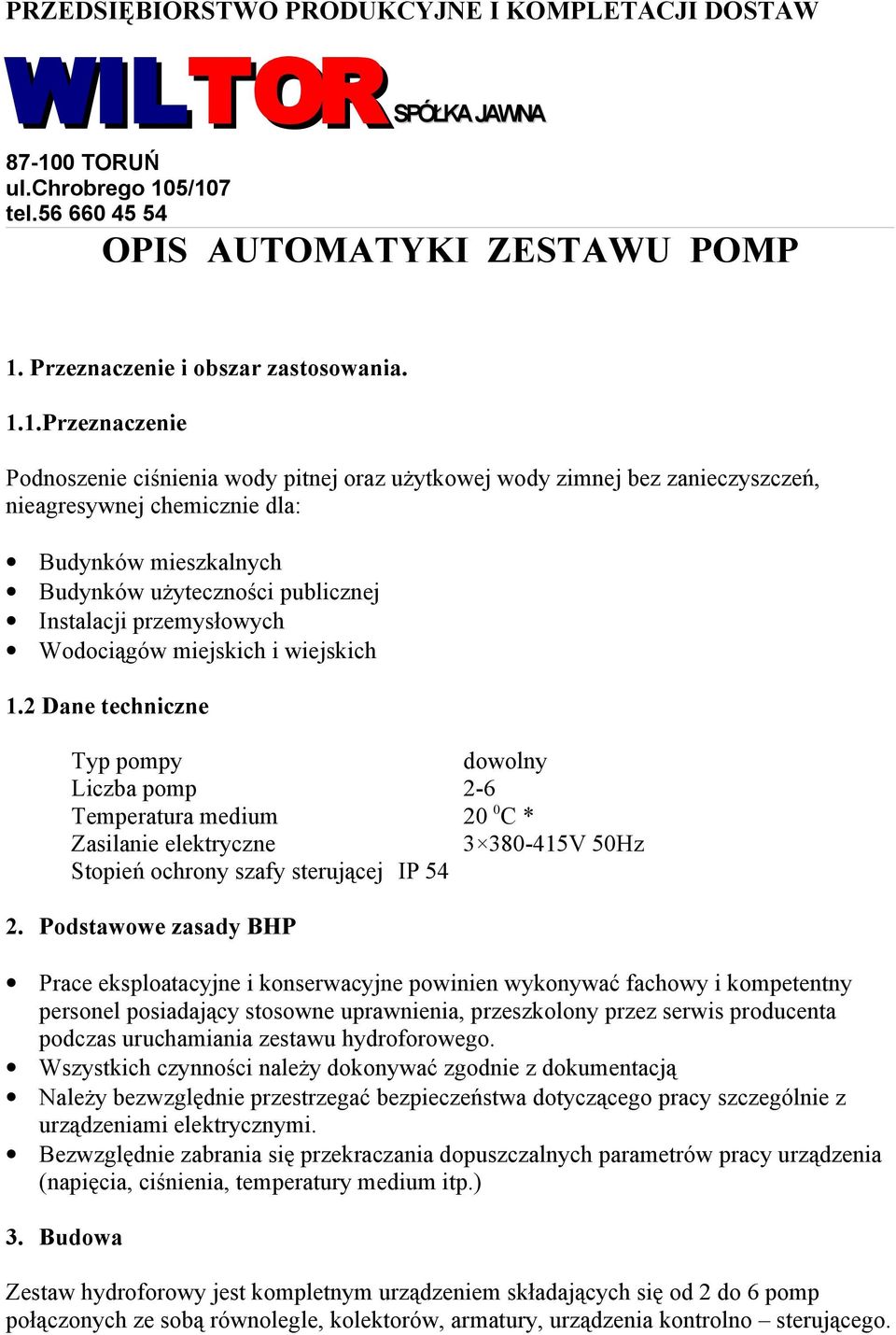 5/107 tel.56 660 45 54 OPIS AUTOMATYKI ZESTAWU POMP 1. Przeznaczenie i obszar zastosowania. 1.1.Przeznaczenie Podnoszenie ciśnienia wody pitnej oraz użytkowej wody zimnej bez zanieczyszczeń,