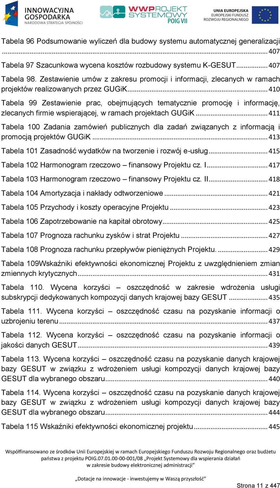 .. 410 Tabela 99 Zestawienie prac, obejmujących tematycznie promocję i informację, zlecanych firmie wspierającej, w ramach projektach GUGiK.