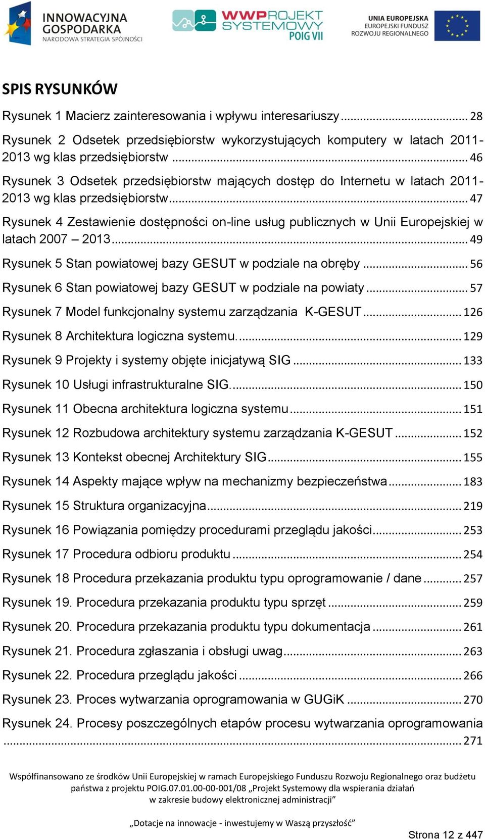 .. 47 Rysunek 4 Zestawienie dostępności on-line usług publicznych w Unii Europejskiej w latach 2007 2013... 49 Rysunek 5 Stan powiatowej bazy GESUT w podziale na obręby.