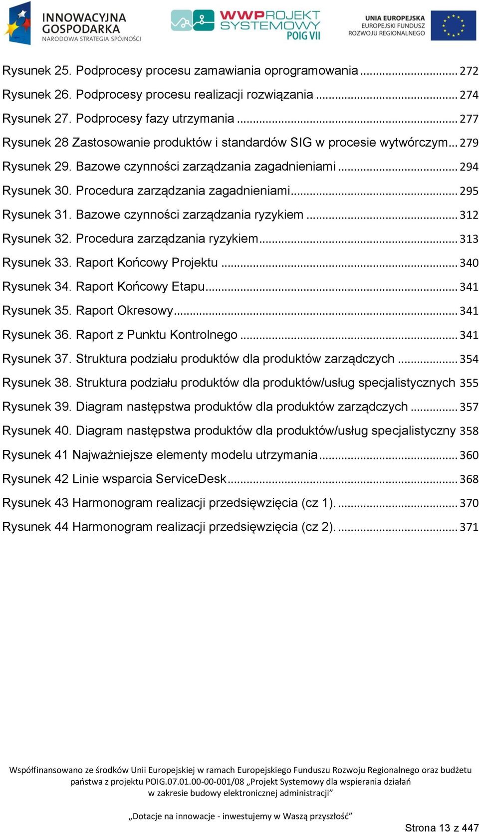 .. 295 Rysunek 31. Bazowe czynności zarządzania ryzykiem... 312 Rysunek 32. Procedura zarządzania ryzykiem... 313 Rysunek 33. Raport Końcowy Projektu... 340 Rysunek 34. Raport Końcowy Etapu.