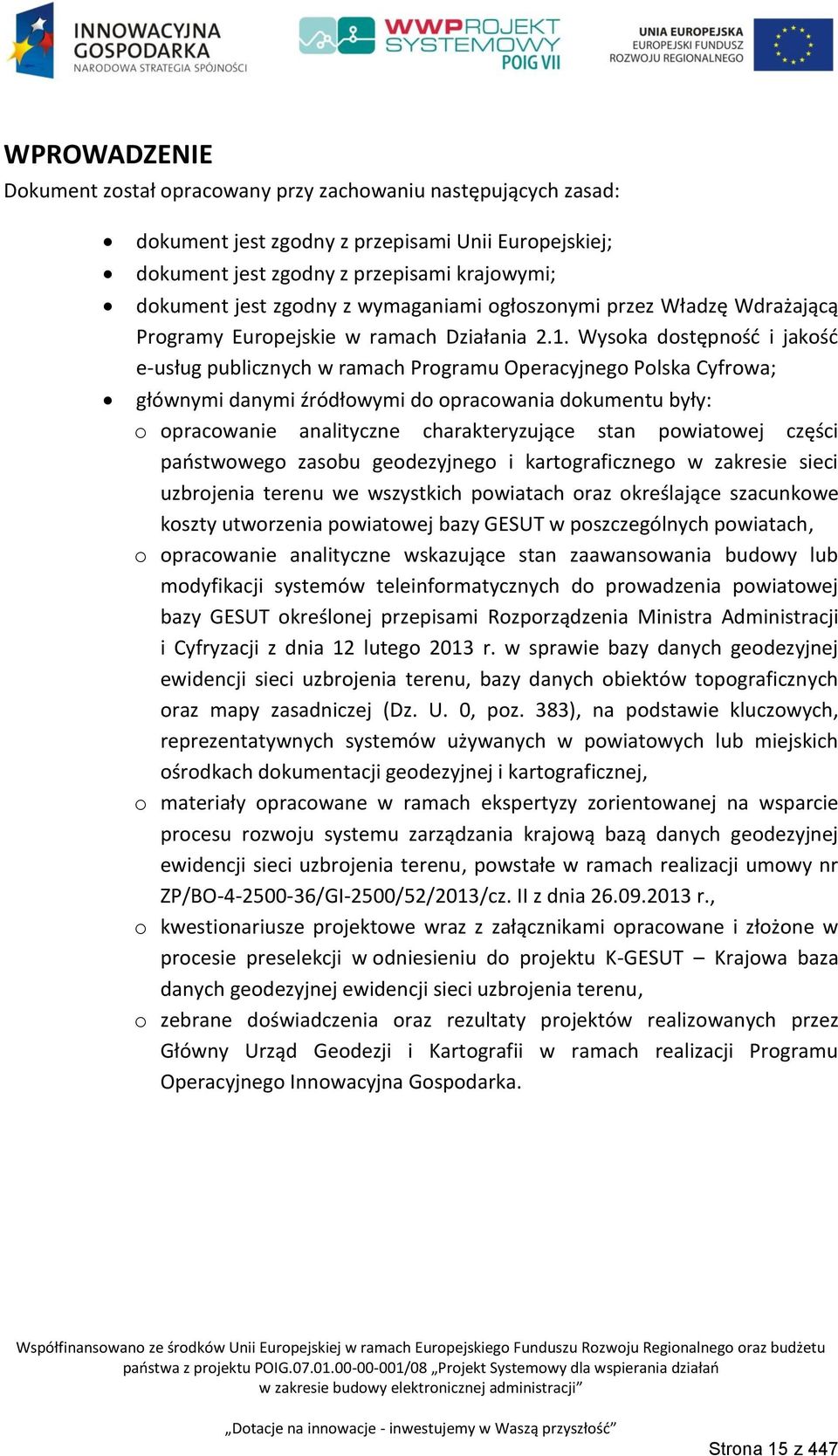 Wysoka dostępność i jakość e-usług publicznych w ramach Programu Operacyjnego Polska Cyfrowa; głównymi danymi źródłowymi do opracowania dokumentu były: o opracowanie analityczne charakteryzujące stan