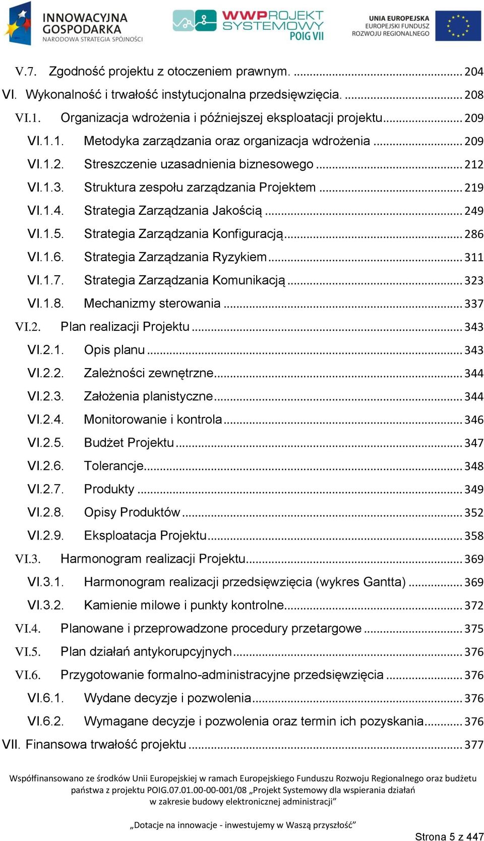 Strategia Zarządzania Konfiguracją... 286 VI.1.6. Strategia Zarządzania Ryzykiem... 311 VI.1.7. Strategia Zarządzania Komunikacją... 323 VI.1.8. Mechanizmy sterowania... 337 VI.2. Plan realizacji Projektu.