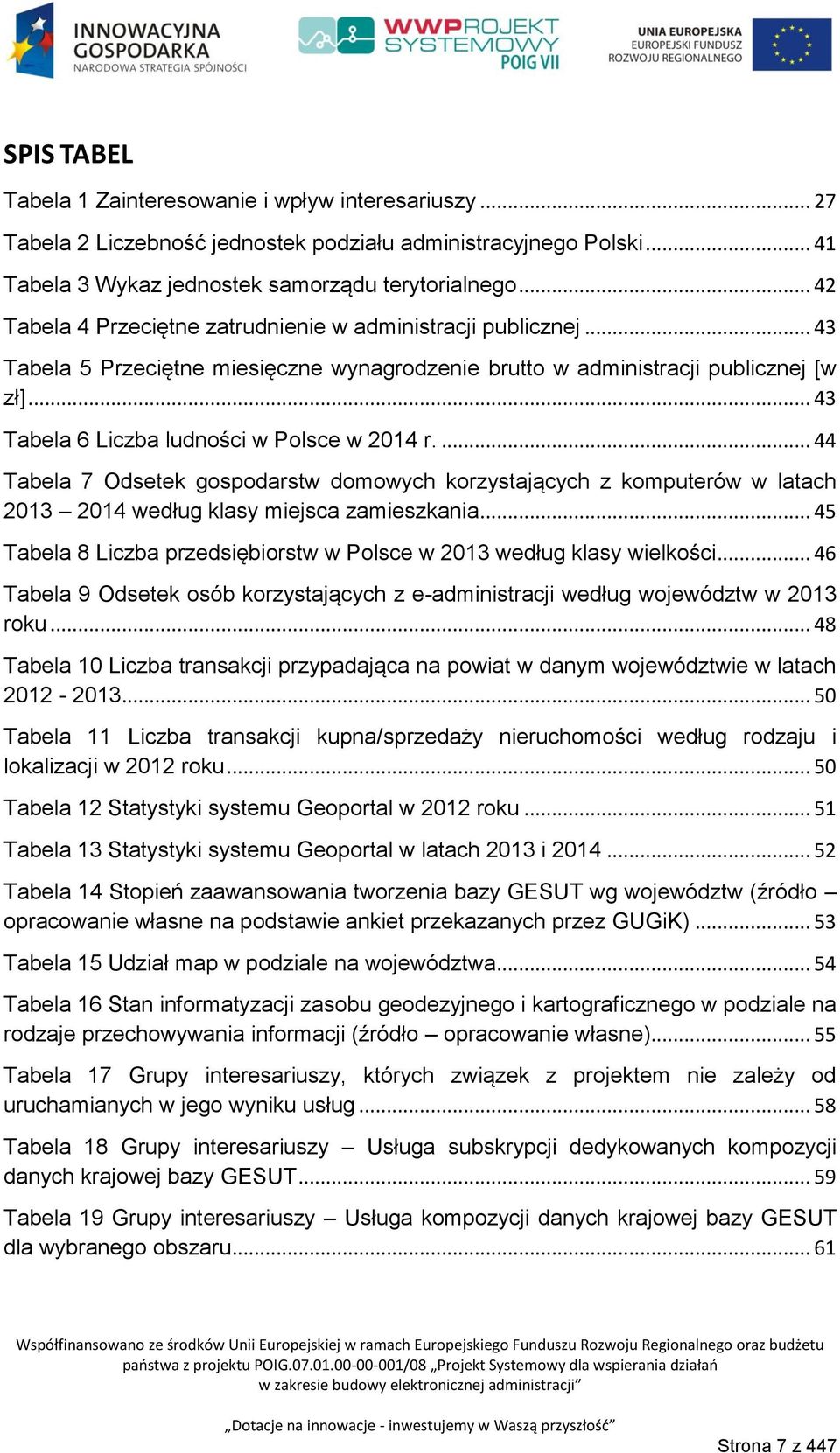 .. 43 Tabela 6 Liczba ludności w Polsce w 2014 r.... 44 Tabela 7 Odsetek gospodarstw domowych korzystających z komputerów w latach 2013 2014 według klasy miejsca zamieszkania.