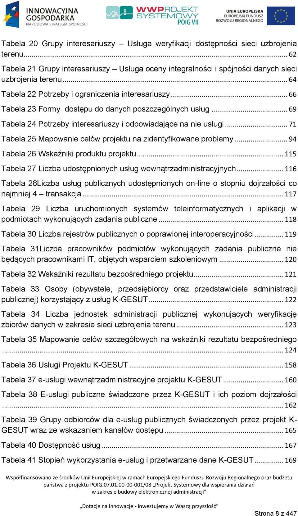 .. 71 Tabela 25 Mapowanie celów projektu na zidentyfikowane problemy... 94 Tabela 26 Wskaźniki produktu projektu... 115 Tabela 27 Liczba udostępnionych usług wewnątrzadministracyjnych.