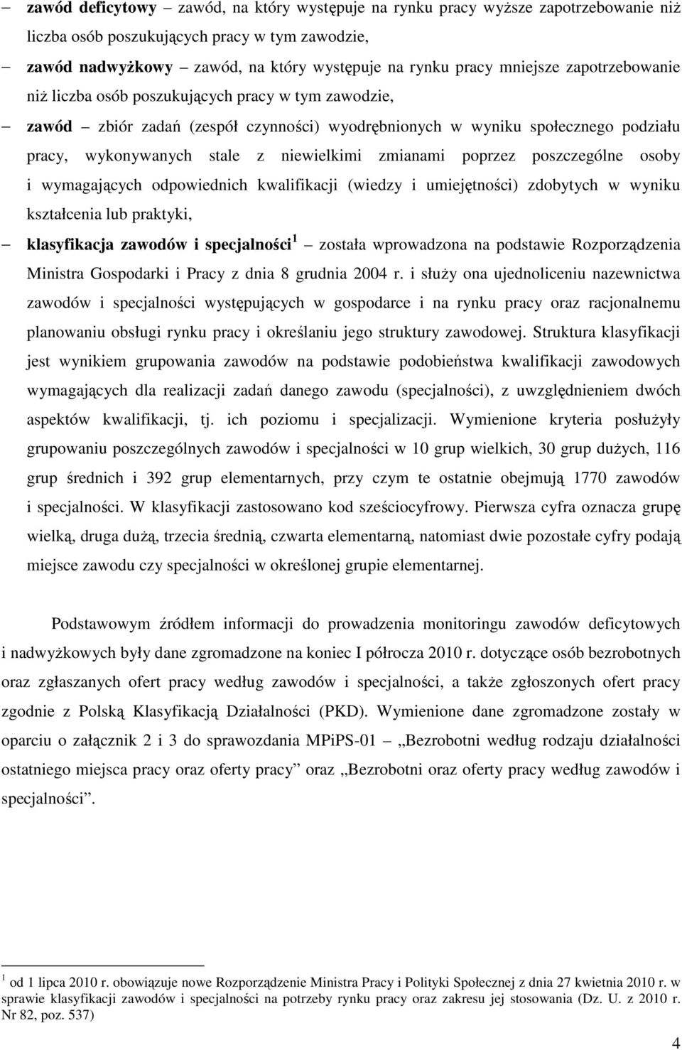 poprzez poszczególne osoby i wymagających odpowiednich kwalifikacji (wiedzy i umiejętności) zdobytych w wyniku kształcenia lub praktyki, klasyfikacja zawodów i specjalności 1 została wprowadzona na