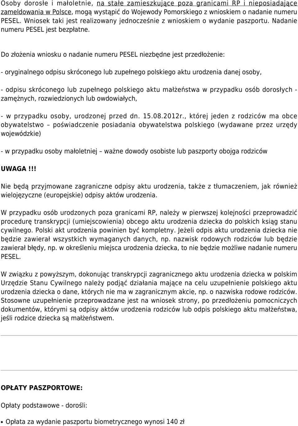 Do złożenia wniosku o nadanie numeru PESEL niezbędne jest przedłożenie: - oryginalnego odpisu skróconego lub zupełnego polskiego aktu urodzenia danej osoby, - odpisu skróconego lub zupełnego