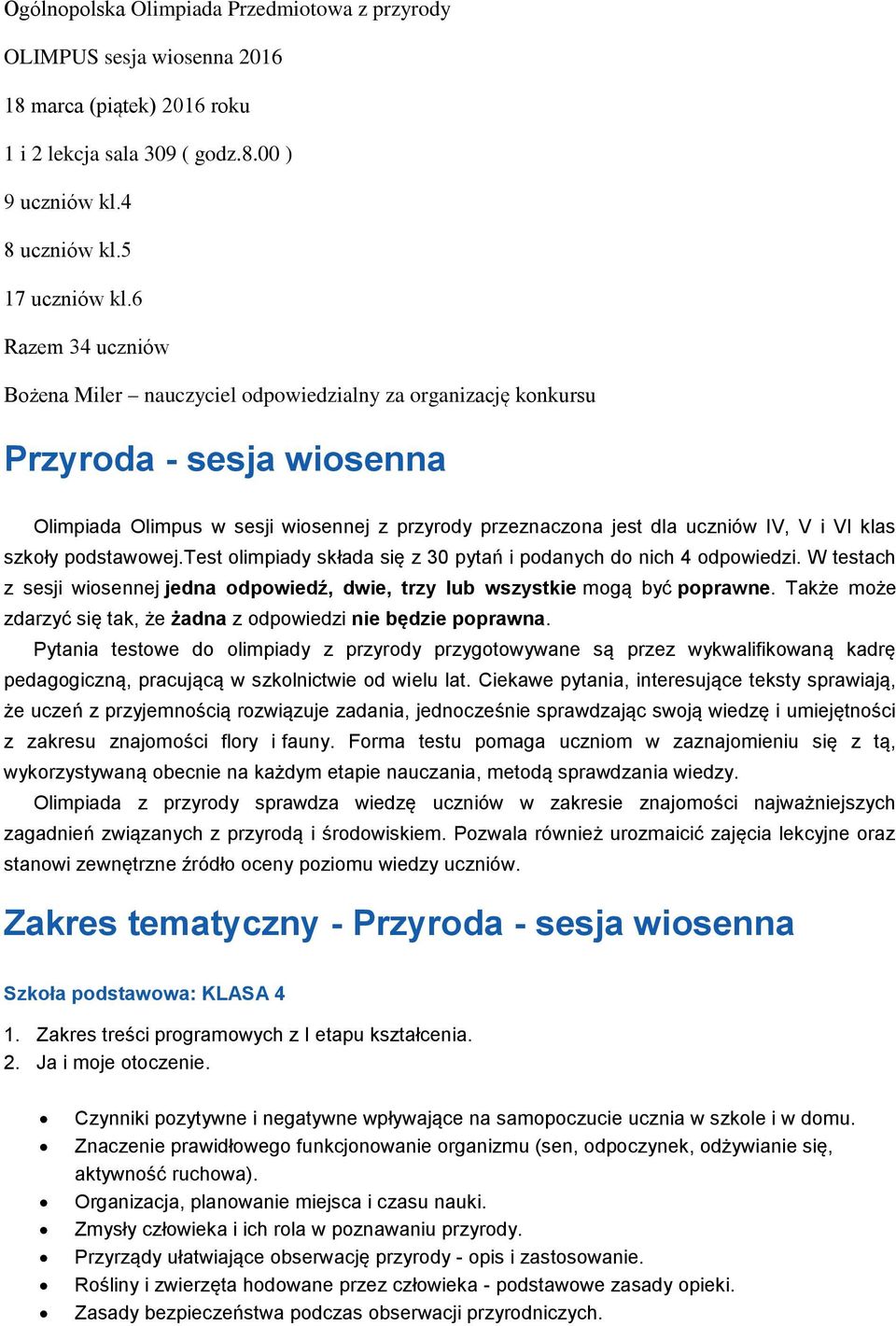 klas szkoły podstawowej.test olimpiady składa się z 30 pytań i podanych do nich 4 odpowiedzi. W testach z sesji wiosennej jedna odpowiedź, dwie, trzy lub wszystkie mogą być poprawne.