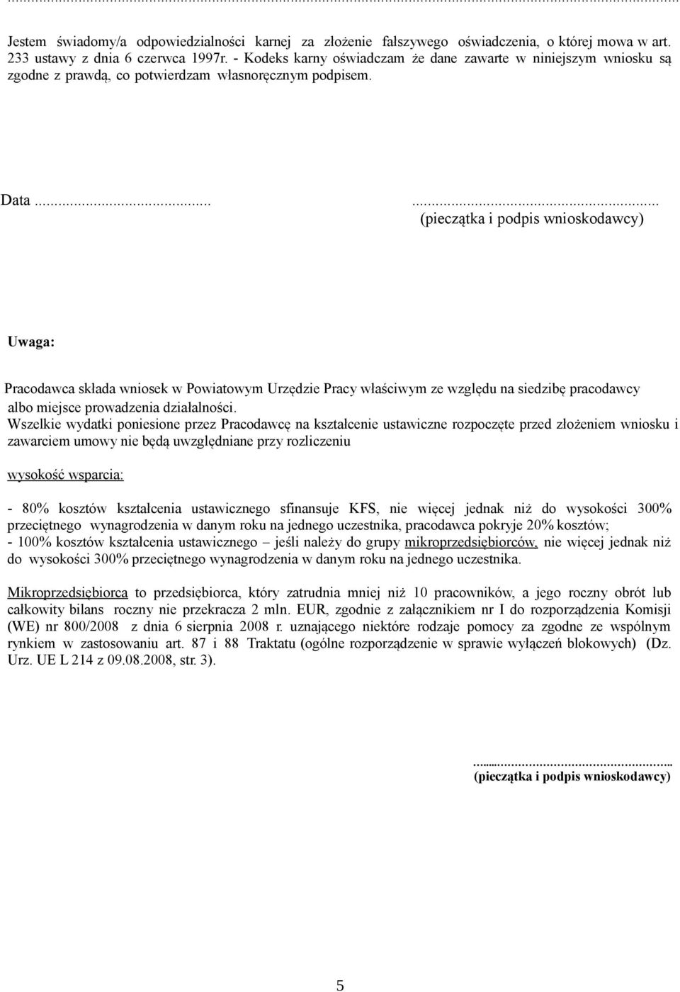 ..... Uwaga: Pracodawca składa wniosek w Powiatowym Urzędzie Pracy właściwym ze względu na siedzibę pracodawcy albo miejsce prowadzenia działalności.