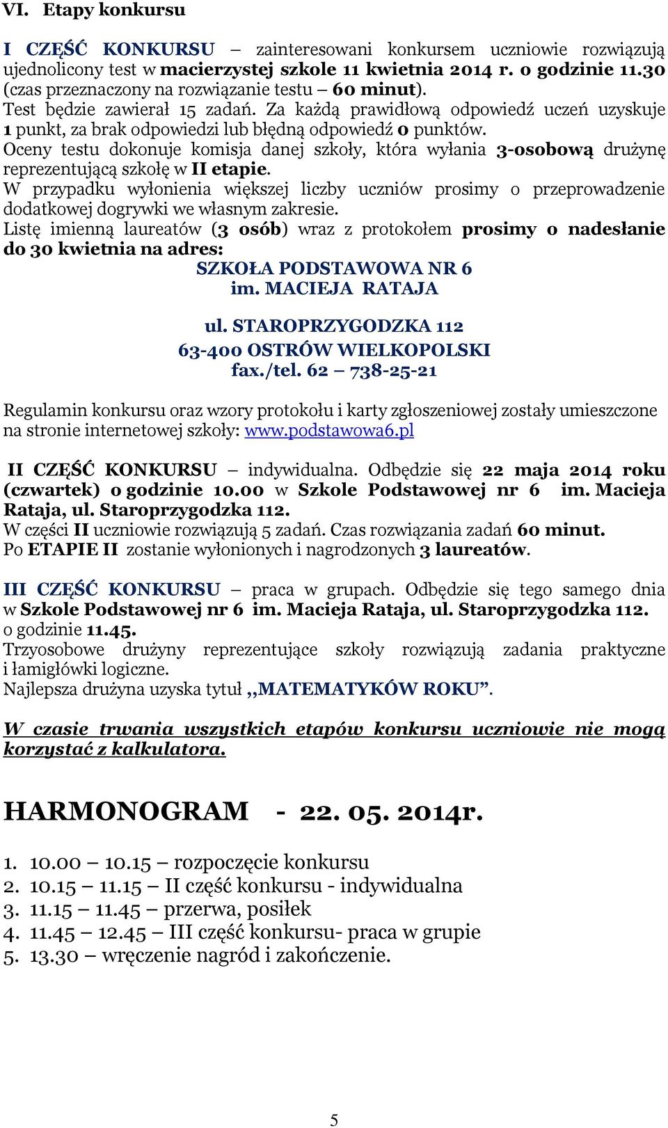 Oceny testu dokonuje komisja danej szkoły, która wyłania 3-osobową drużynę reprezentującą szkołę w II etapie.