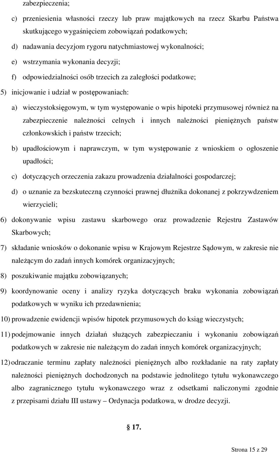 hipoteki przymusowej również na zabezpieczenie należności celnych i innych należności pieniężnych państw członkowskich i państw trzecich; b) upadłościowym i naprawczym, w tym występowanie z wnioskiem