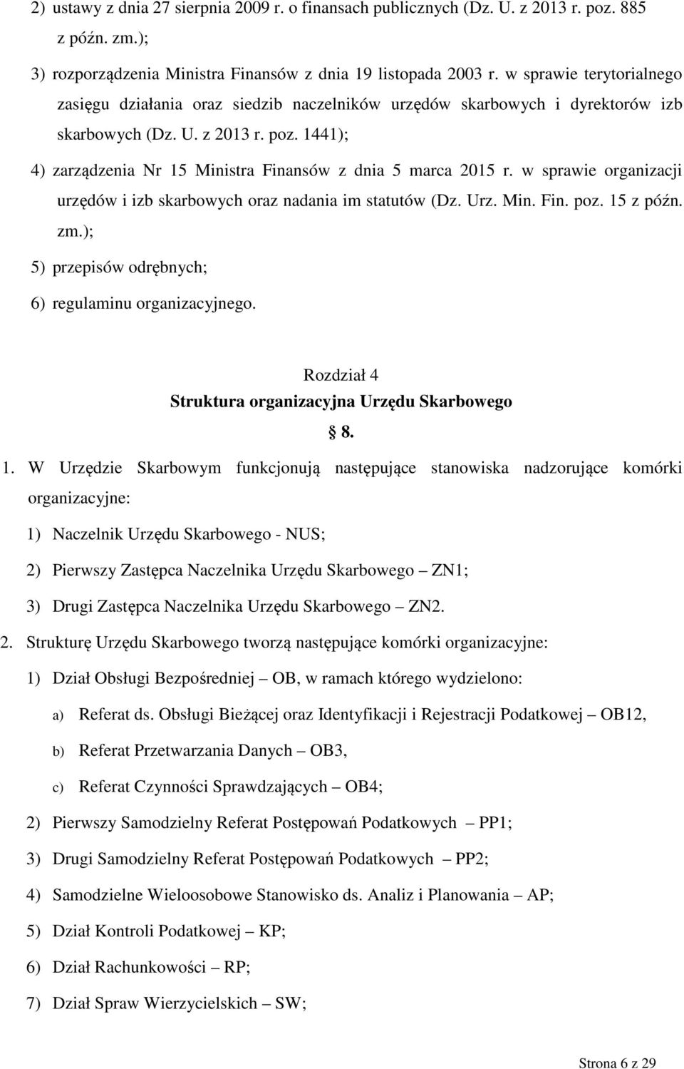 1441); 4) zarządzenia Nr 15 Ministra Finansów z dnia 5 marca 2015 r. w sprawie organizacji urzędów i izb skarbowych oraz nadania im statutów (Dz. Urz. Min. Fin. poz. 15 z późn. zm.