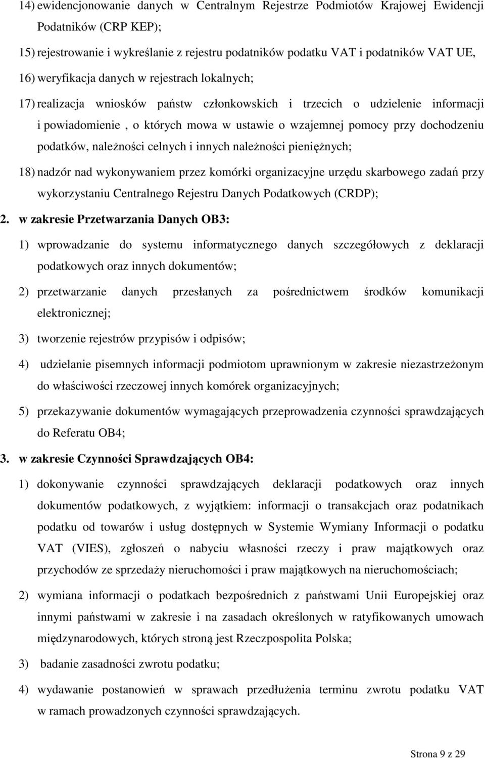 dochodzeniu podatków, należności celnych i innych należności pieniężnych; 18) nadzór nad wykonywaniem przez komórki organizacyjne urzędu skarbowego zadań przy wykorzystaniu Centralnego Rejestru