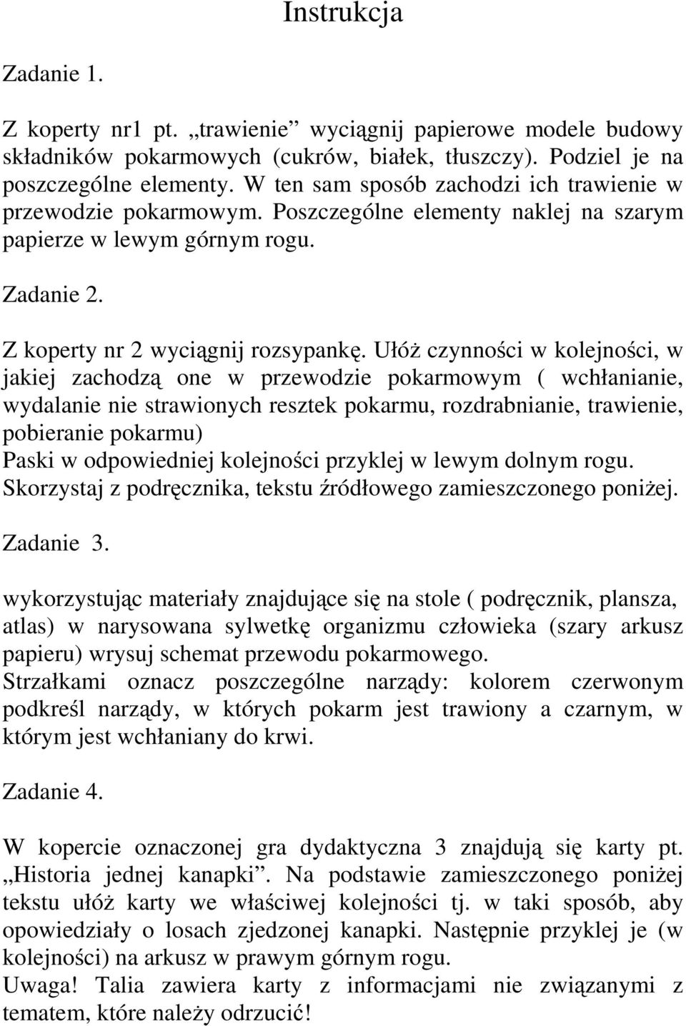 Ułóż czynności w kolejności, w jakiej zachodzą one w przewodzie pokarmowym ( wchłanianie, wydalanie nie strawionych resztek pokarmu, rozdrabnianie, trawienie, pobieranie pokarmu) Paski w odpowiedniej