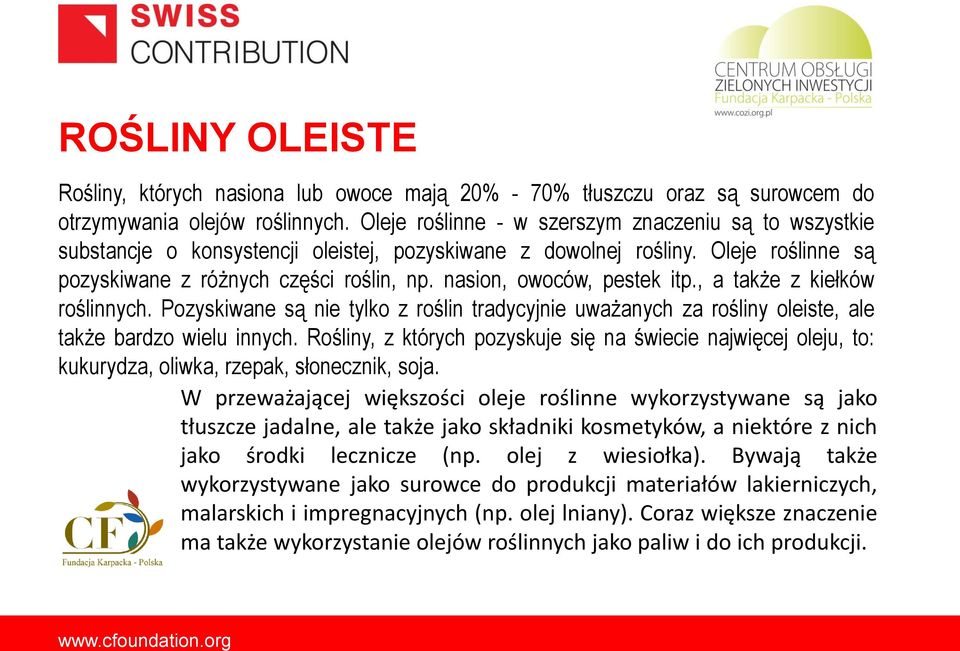 nasion, owoców, pestek itp., a także z kiełków roślinnych. Pozyskiwane są nie tylko z roślin tradycyjnie uważanych za rośliny oleiste, ale także bardzo wielu innych.