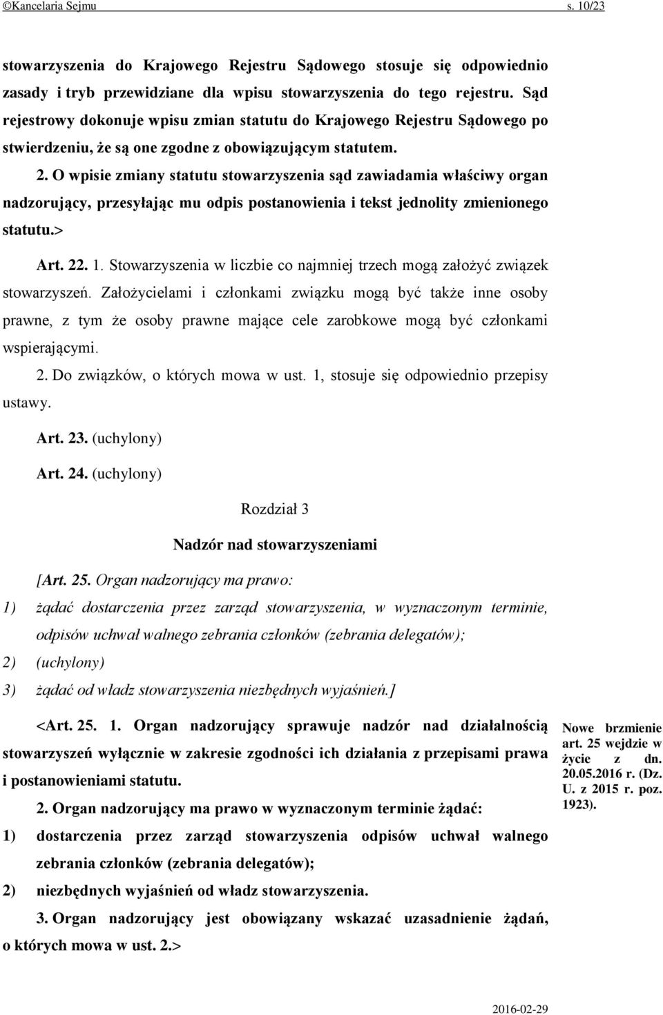 O wpisie zmiany statutu stowarzyszenia sąd zawiadamia właściwy organ nadzorujący, przesyłając mu odpis postanowienia i tekst jednolity zmienionego statutu.> Art. 22. 1.