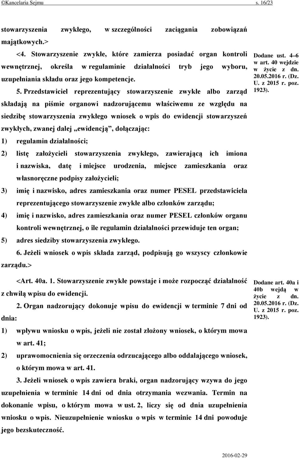 Przedstawiciel reprezentujący stowarzyszenie zwykłe albo zarząd składają na piśmie organowi nadzorującemu właściwemu ze względu na siedzibę stowarzyszenia zwykłego wniosek o wpis do ewidencji