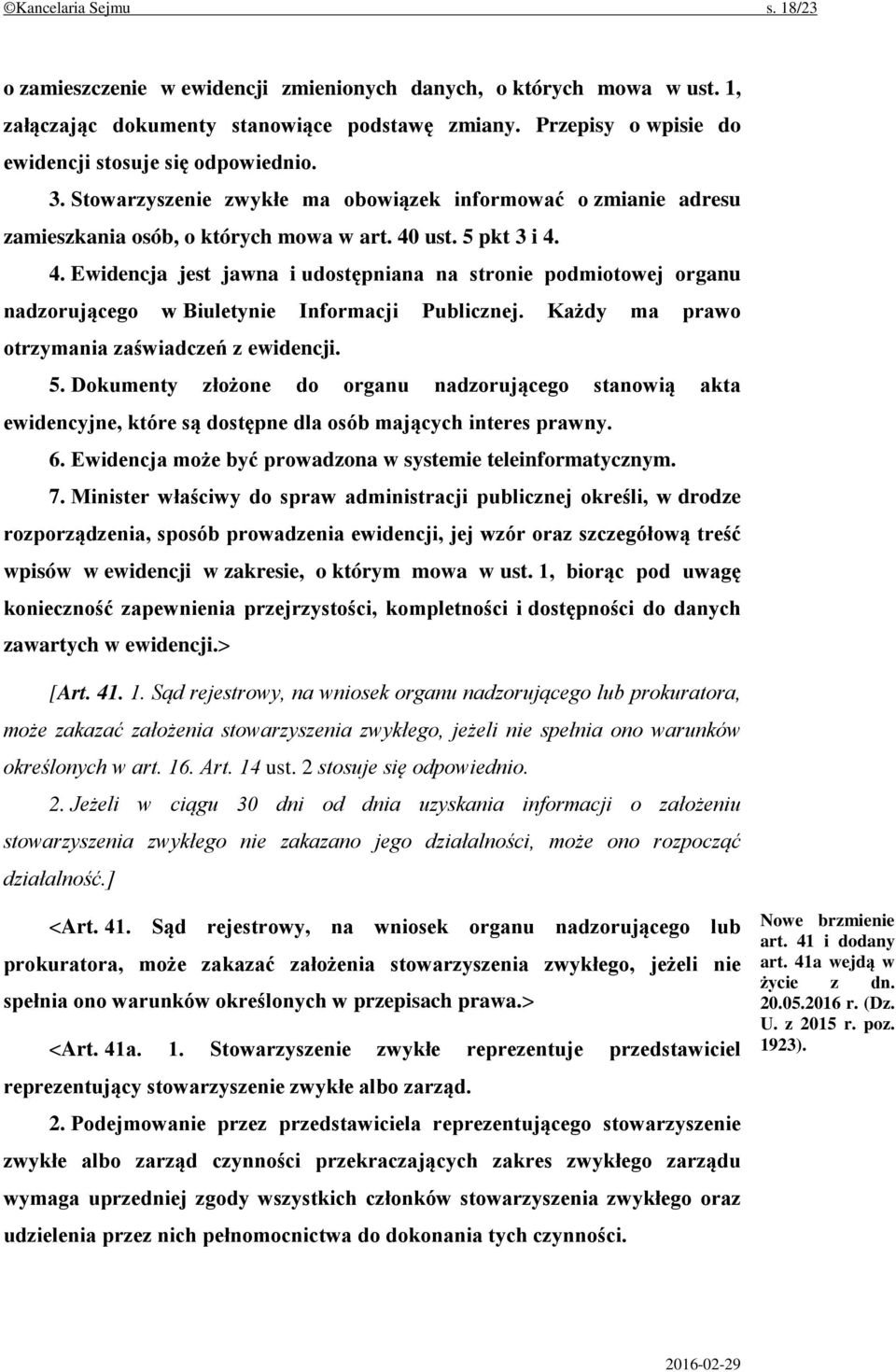 ust. 5 pkt 3 i 4. 4. Ewidencja jest jawna i udostępniana na stronie podmiotowej organu nadzorującego w Biuletynie Informacji Publicznej. Każdy ma prawo otrzymania zaświadczeń z ewidencji. 5. Dokumenty złożone do organu nadzorującego stanowią akta ewidencyjne, które są dostępne dla osób mających interes prawny.