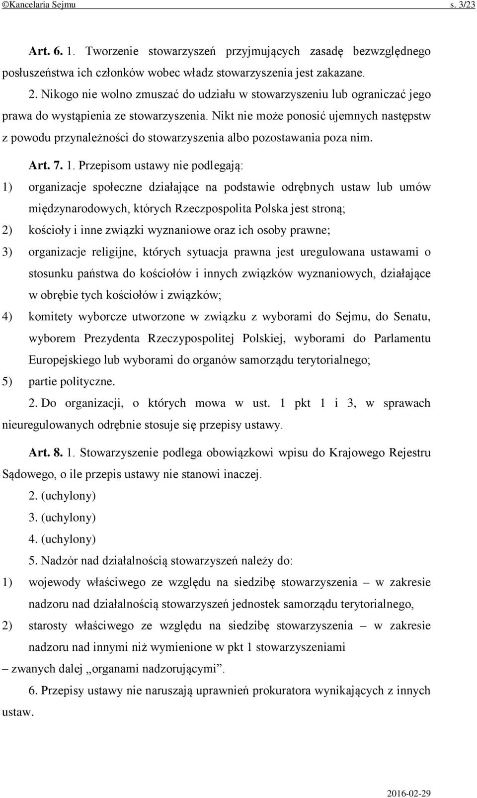 Nikt nie może ponosić ujemnych następstw z powodu przynależności do stowarzyszenia albo pozostawania poza nim. Art. 7. 1.