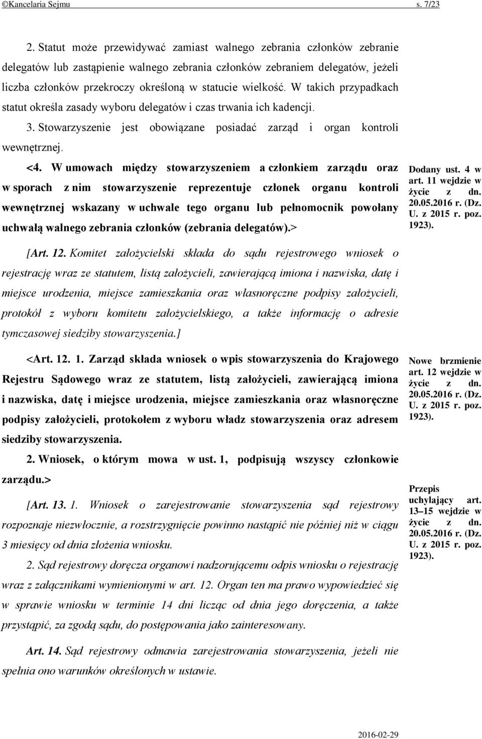 wielkość. W takich przypadkach statut określa zasady wyboru delegatów i czas trwania ich kadencji. 3. Stowarzyszenie jest obowiązane posiadać zarząd i organ kontroli wewnętrznej. <4.